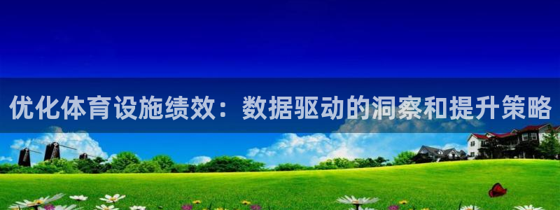 意昂3集团官网首页网址：优化体育设施绩效：数据驱动的