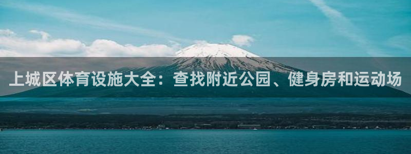 意昂体育3招商电话号码：上城区体育设施大全：查找附近