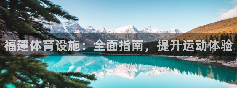 意昂体育3平台注册要钱吗是真的吗：福建体育设施：全面