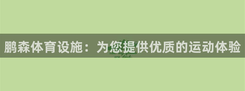意昂3集团官网首页：鹏森体育设施：为您提供优质的运动