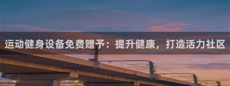 意昂体育3平台假的吗是真的吗吗：运动健身设备免费赠予