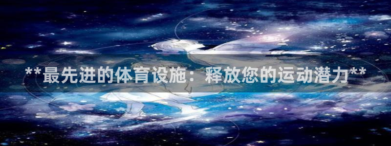 意昂体育3是干嘛的公司：**最先进的体育设施：释放您