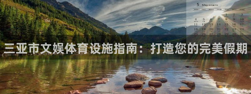 意昂体育3注册：三亚市文娱体育设施指南：打造您的完美