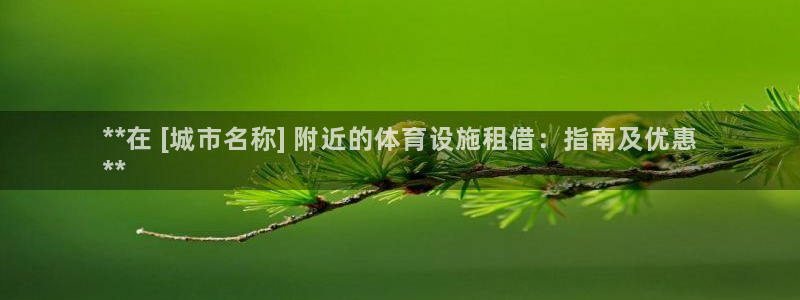 意昂3集团官网首页：**在 [城市名称] 附近的体育