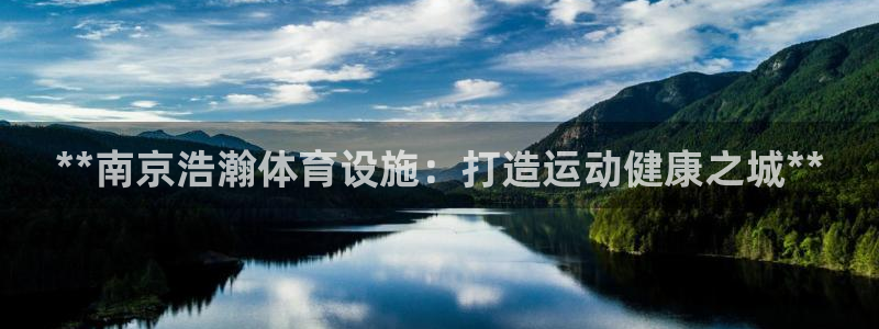 意昂体育3招商电话是多少：**南京浩瀚体育设施：打造