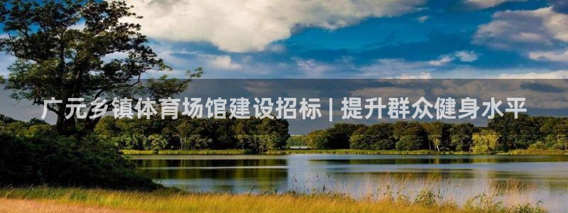 海南意昂体育3发展怎么样：广元乡镇体育场馆建设招标 