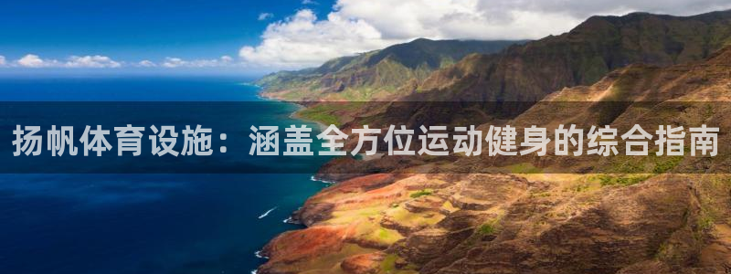 意昂3娱乐首页官网下载：扬帆体育设施：涵盖全方位运动