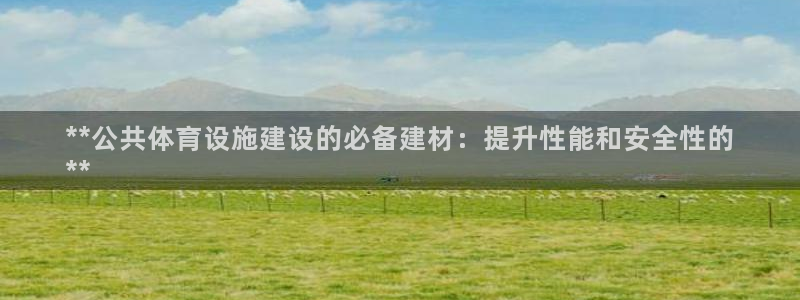 意昂体育3官方客服电话：**公共体育设施建设的必备建