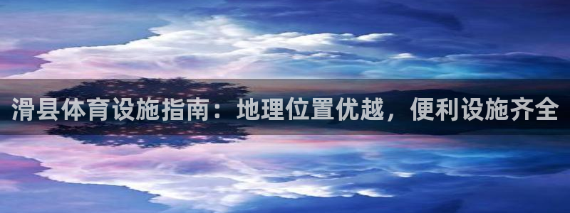 意昂3集团官网首页：滑县体育设施指南：地理位置优越，