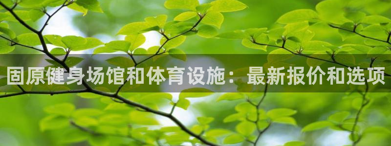 意昂体育3平台：固原健身场馆和体育设施：最新报价和选