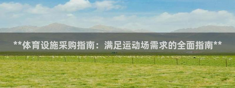 意昂体育3招商电话号码查询：**体育设施采购指南：满