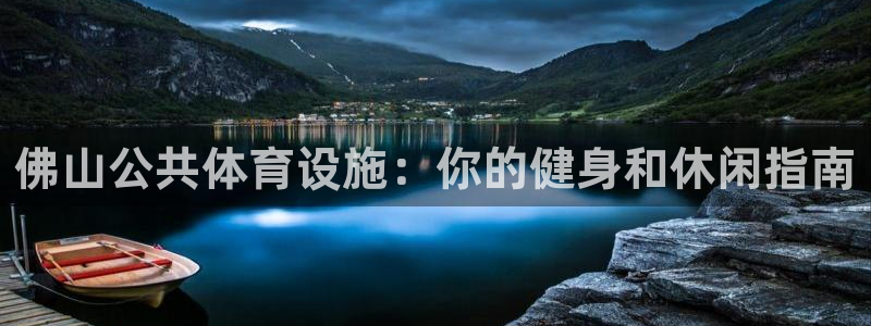 意昂体育3平台APP：佛山公共体育设施：你的健身和休