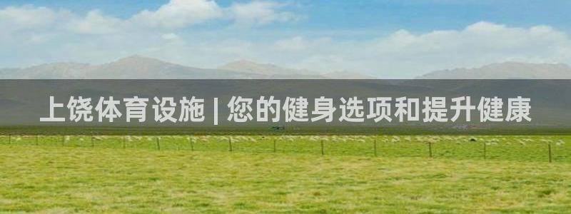 意昂3娱乐平台：上饶体育设施 | 您的健身选项和提升