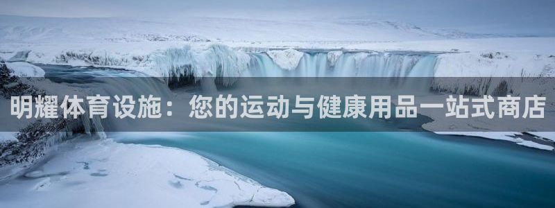 意昂3开户：明耀体育设施：您的运动与健康用品一站式商