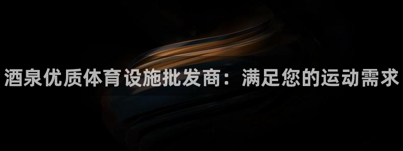 意昂3娱乐：酒泉优质体育设施批发商：满足您的运动需求