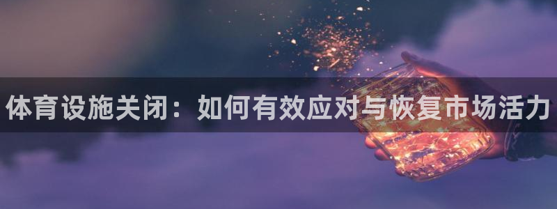 意昂体育3平台注册要钱吗安全吗：体育设施关闭：如何有