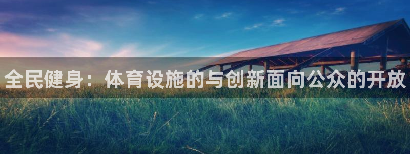 意昂体育3平台APP：全民健身：体育设施的与创新面向